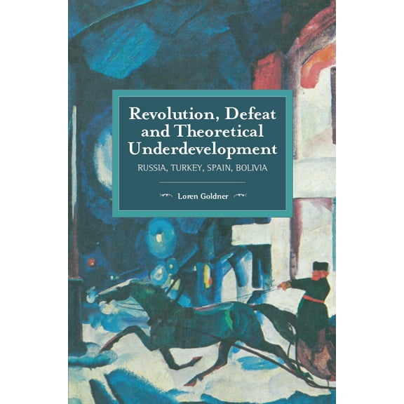 Historical Materialism Revolution, Defeat and Theoretical Underdevelopment: Russia, Turkey, Spain, Bolivia, (Paperback)