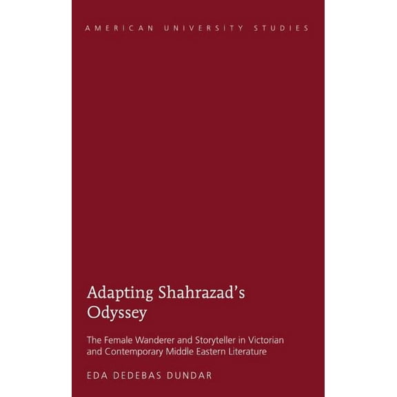 American University Studies: Adapting Shahrazad's Odyssey: The Female Wanderer and Storyteller in Victorian and Contemporary Middle Eastern Literature (Hardcover)