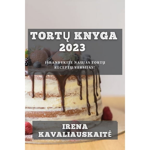 Tortų Knyga 2023: Isbandykite Naujas Tortų Receptų Versijas!, (Paperback)