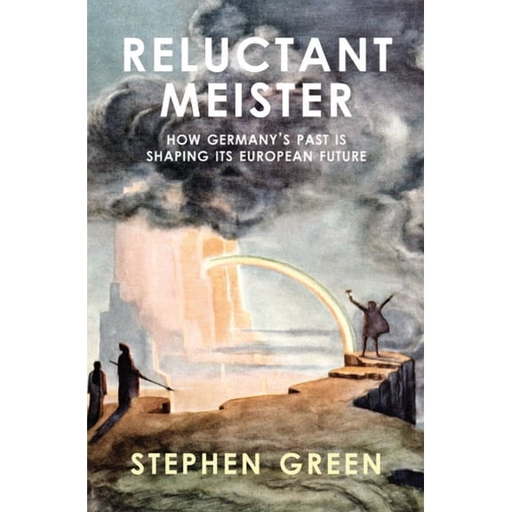 Reluctant Meister : How Germany's Past is Shaping Its European Future (Hardcover)