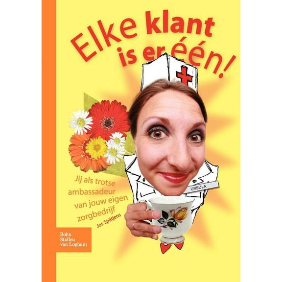 Elke Klant Is Er Een: Jij ALS Trotse Ambassadeur Van Jouw Eigen Zorgbedrijf, (Paperback)