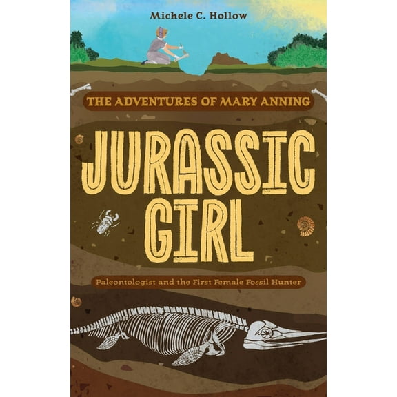 Jurassic Girl: The Adventures of Mary Anning, Paleontologist and the First Female Fossil Hunter (Dinosaur Books for Kids, (Paperback)