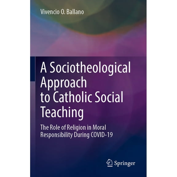 A Sociotheological Approach to Catholic Social Teaching: The Role of Religion in Moral Responsibility During Covid-19, (Paperback)