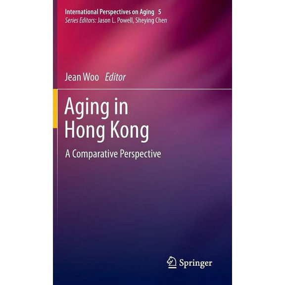 International Perspectives on Aging Aging in Hong Kong: A Comparative Perspective, Book 5, (Hardcover)