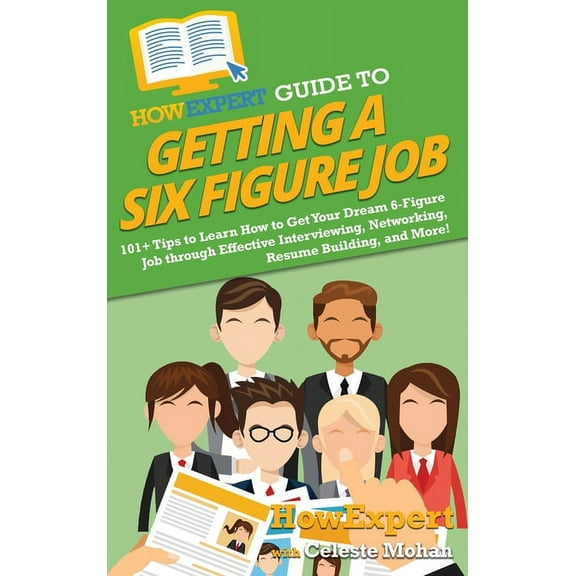 HowExpert Guide to Getting a Six Figure Job: 101  Tips to Learn How to Get Your Dream 6-Figure Job through Effective Int, (Hardcover)