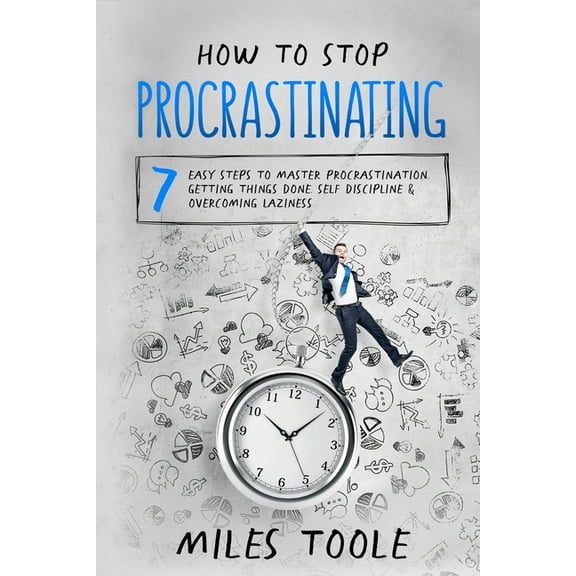 How to Stop Procrastinating: 7 Easy Steps to Master Procrastination, Getting Things Done, Self Discipline & Overcomi, (Paperback)