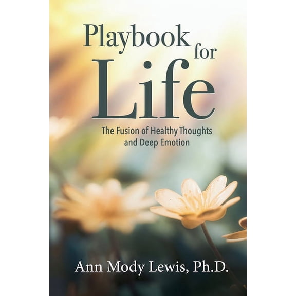 Playbook for Life: The Fusion of Healthy Thoughts and Deep Emotion, (Paperback)