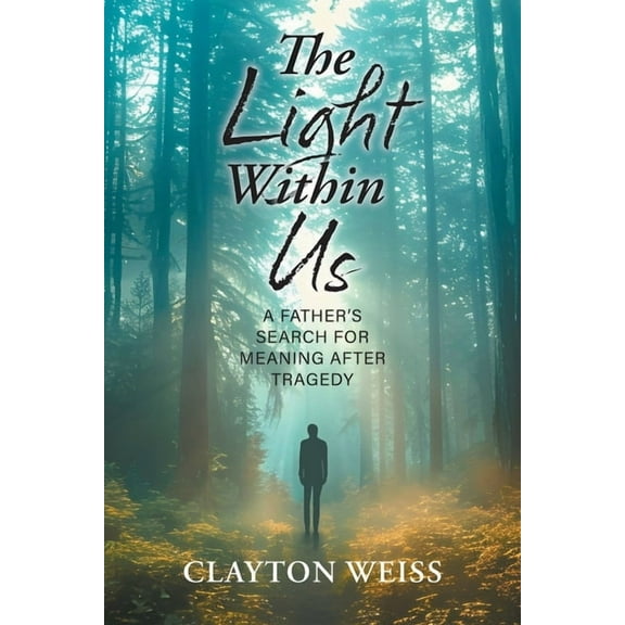 The Light Within Us: A Father's Search for Meaning After Tragedy, (Paperback)