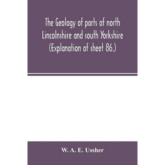 The geology of parts of north Lincolnshire and south Yorkshire. (Explanation of sheet 86.), (Paperback)