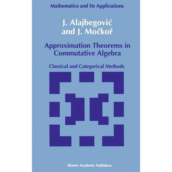 Mathematics and Its Applications Approximation Theorems in Commutative Algebra: Classical and Categorical Methods, Book 59, (Hardcover)