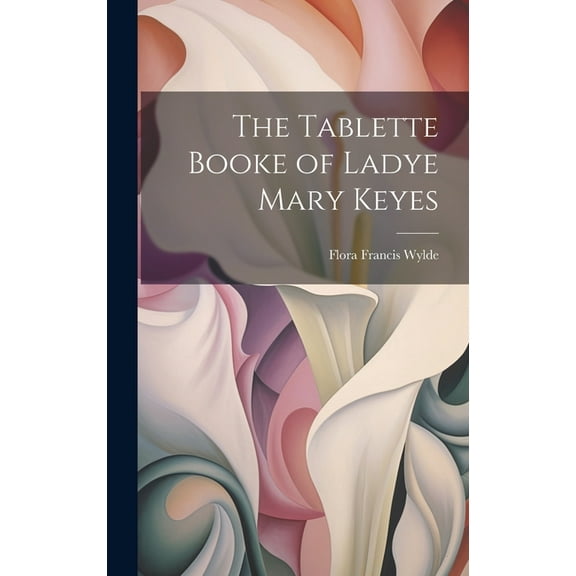The Tablette Booke of Ladye Mary Keyes (Hardcover)