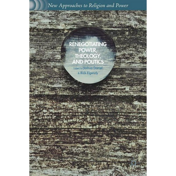 New Approaches to Religion and Power Renegotiating Power, Theology, and Politics, (Hardcover)