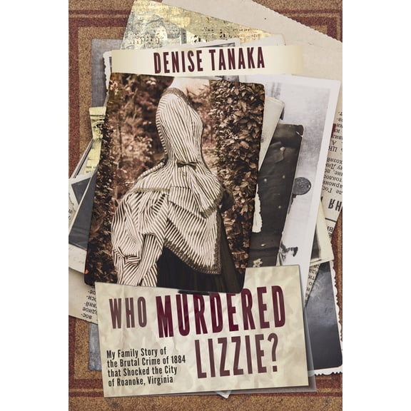 Who Murdered Lizzie? My Family Story of the Brutal Crime of 1884 that Shocked the City of Roanoke, Virginia, (Paperback)