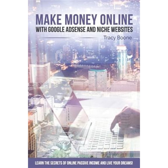 Pre-Owned Make Money Online with Google Adsense and Niche Websites: Learn the secrets of online passive income and live your dreams! (Paperback)