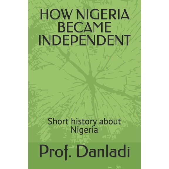 How Nigeria Became Independent: Short history about Nigeria (Paperback)