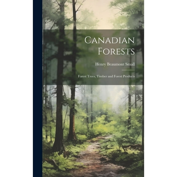 Canadian Forests: Forest Trees, Timber and Forest Products (Hardcover)
