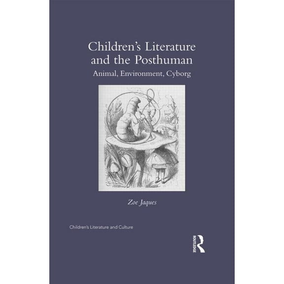 Children's Literature and Culture Children's Literature and the Posthuman: Animal, Environment, Cyborg, (Hardcover)