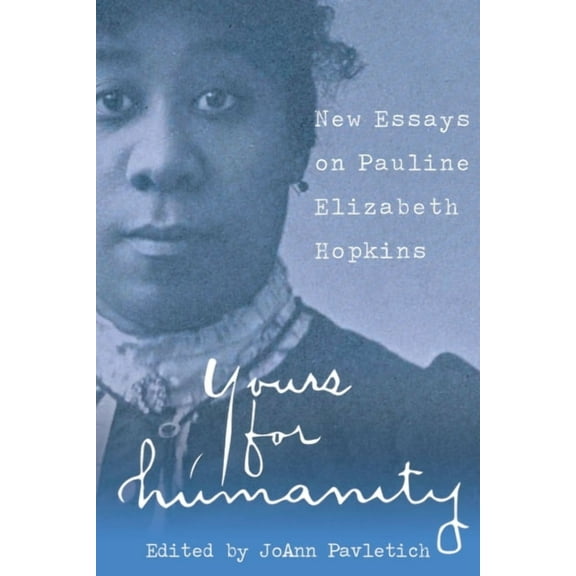 Yours for Humanity: New Essays on Pauline Elizabeth Hopkins, (Paperback)