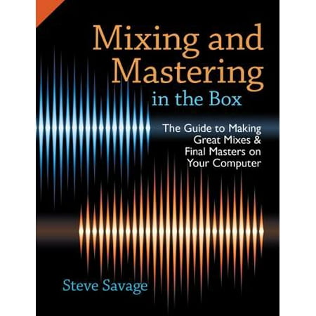 Mixing and Mastering in the Box : The Guide to Making Great Mixes and Final Masters on Your (Best Computer For Mixing Music)
