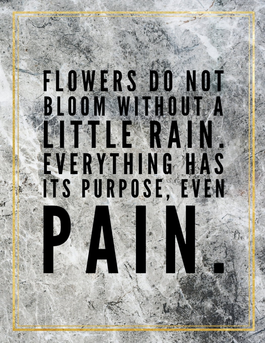Flowers do not bloom without a little rain. Everything has its purpose