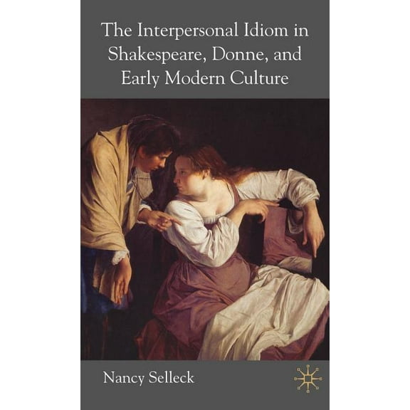 The Interpersonal Idiom in Shakespeare, Donne, and Early Modern Culture, (Hardcover)