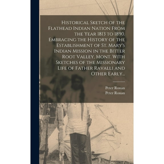 Historical Sketch of the Flathead Indian Nation From the Year 1813 to 1890. Embracing the History of the Establishment o, (Hardcover)