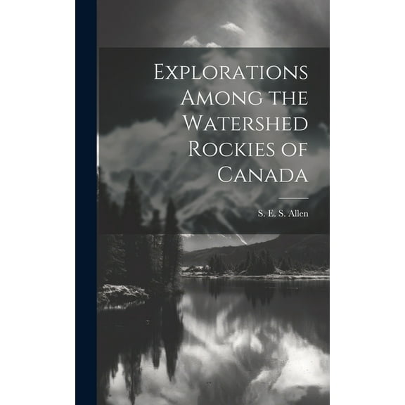 Explorations Among the Watershed Rockies of Canada (Hardcover)