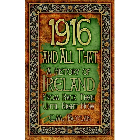 1916 and All That : A History of Ireland from Back Then Until Right Now (Paperback)