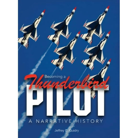 Becoming a Thunderbird Pilot: A Narrative History, (Hardcover)