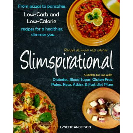 Slimspirational : From Pizzas to Pancakes, Low-Carb and Low-Calorie Recipes for a Healthier, Slimmer