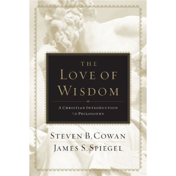 The Love of Wisdom : A Christian Introduction to Philosophy (Hardcover)