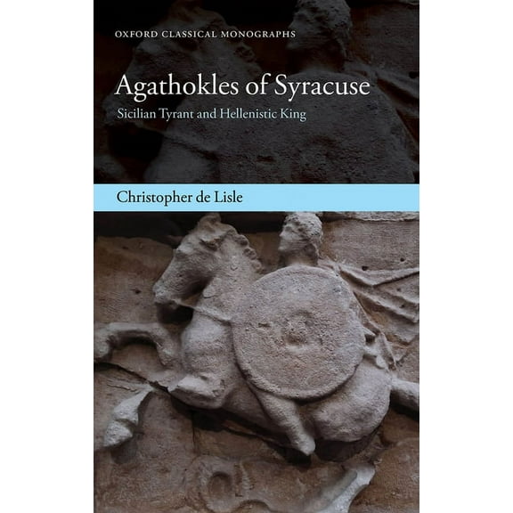 Oxford Classical Monographs Agathokles of Syracuse: Sicilian Tyrant and Hellenistic King, (Hardcover)