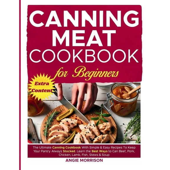 Canning Meat Cookbook for Beginners: The Ultimate Canning Cookbook With Simple & Easy Recipes To Keep Your Pantry Al, (Paperback)