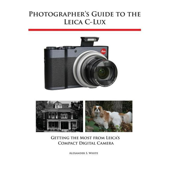 Photographer's Guide to the Leica C-Lux: Getting the Most from Leica's Compact Digital Camera, (Paperback)