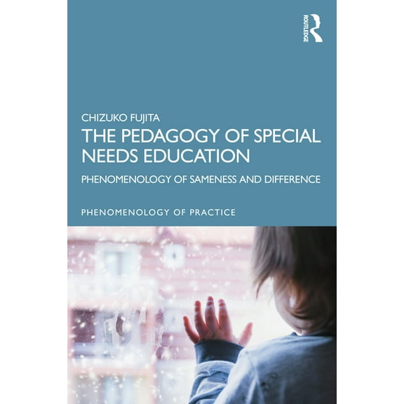 Phenomenology of Practice The Pedagogy of Special Needs Education: Phenomenology of Sameness and Difference, (Paperback)