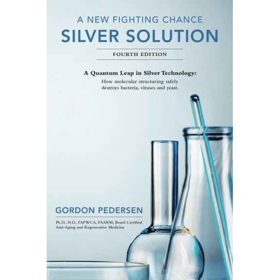 Pre-Owned A New Fighting Chance: Silver Solution: A Quantum Leap In Silver Technology: How molecular structuring safely destroys bacteria, viruses and yeast. (Paperback) 1499191421 9781499191424