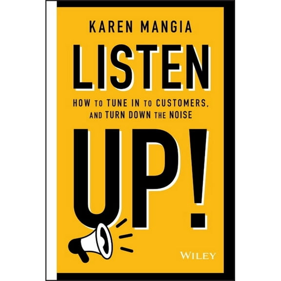 Listen Up!: How to Tune in to Customers and Turn Down the Noise (Hardcover)