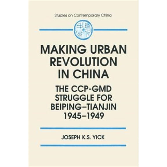 Pre-Owned Studies on Contemporary China (M.E. Shar Making Urban Revolution in China: The CCP-GMD Struggle for Beiping-Tianjin, 1945-49: The CCP-GMD Struggle for Beiping-Ti, (Hardcover)