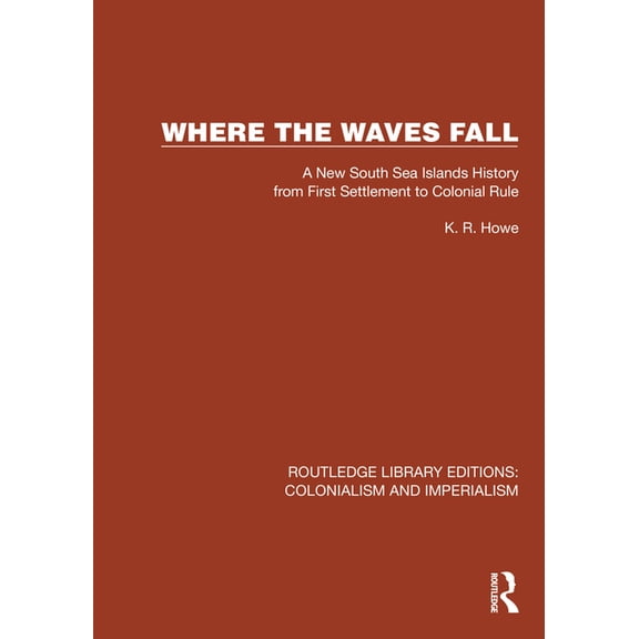 Routledge Library Editions: Colonialism Where the Waves Fall: A New South Sea Islands History from First Settlement to Colonial Rule, (Hardcover)