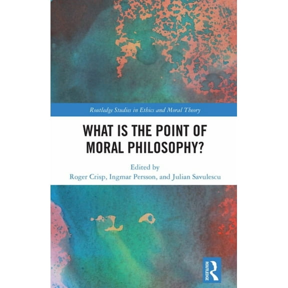 Routledge Studies in Ethics and Moral Th What Is the Point of Moral Philosophy?, (Hardcover)