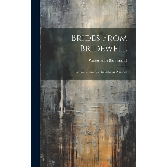 Brides From Bridewell: Female Felons Sent to Colonial America, (Hardcover)