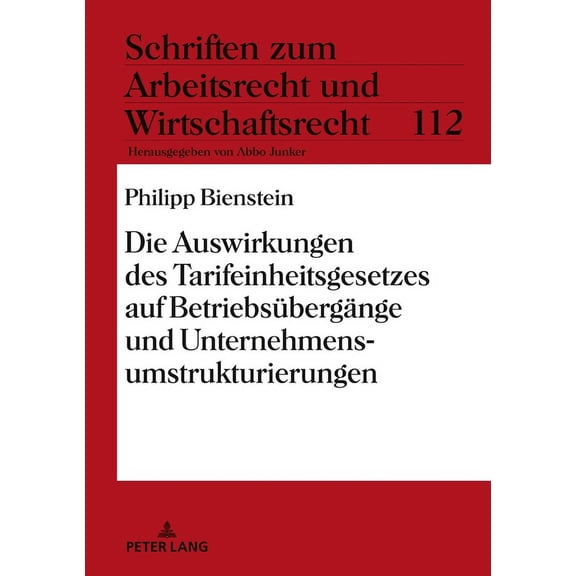 Schriften Zum Arbeitsrecht Und Wirtschaf Die Auswirkungen des Tarifeinheitsgesetzes auf Betriebsuebergaenge und Unternehmensumstrukturierungen, Book 112, (Hardcover)