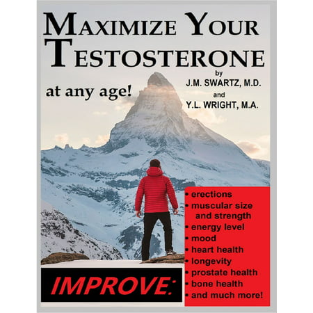 Maximize Your Testosterone At Any Age!: Improve Erections, Muscular Size and Strength, Energy Level, Mood, Heart Health, Longevity, Prostate Health, Bone Health, and Much More! -
