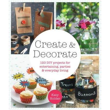 120 Day Supply - Create & Decorate : 120 DIY Projects for Entertaining, Parties, and Everyday Living