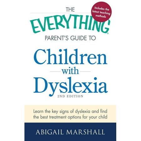 The Everything Parent's Guide to Children with Dyslexia : Learn the Key Signs of Dyslexia and Find the Best Treatment Options for Your (The Best Of Everything Bonita)