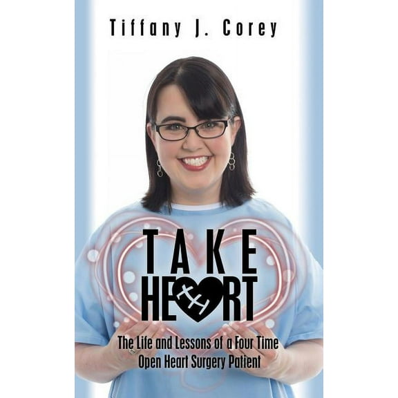 Take Heart : The Life and Lessons of a Four Time Open Heart Surgery Patient (Paperback)