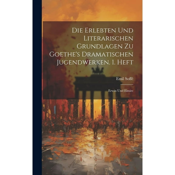 Die Erlebten Und Literarischen Grundlagen Zu Goethe's Dramatischen Jugendwerken. 1. Heft (Hardcover)