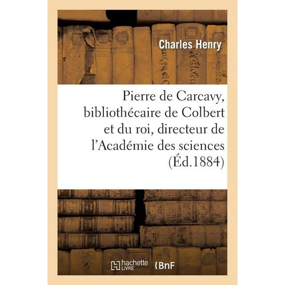 Sciences: Pierre de Carcavy Bibliothécaire de Colbert Et Du Roi, Directeur de l'Académie Des Sciences (Paperback)