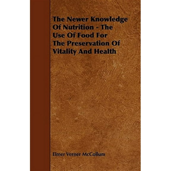 The Newer Knowledge Of Nutrition - The Use Of Food For The Preservation Of Vitality And Health (Paperback)
