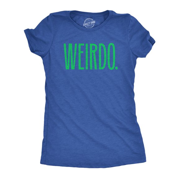 Womens Weirdo T Shirt Funny Strange Odd Unusual Joke Tee for Ladies Womens Graphic Tees